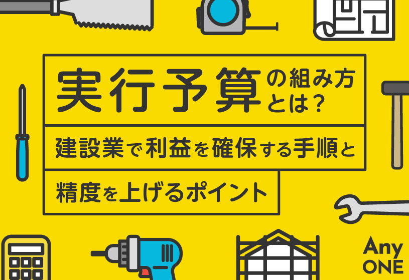 実行予算の組み方とは？建設業で利益を確保する手順と精度を上げるポイント