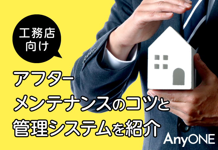 工務店 アフターメンテナンスのコツと管理システムを紹介 工務店 リフォーム 建築会社向け業務管理システム Anyone エニワン