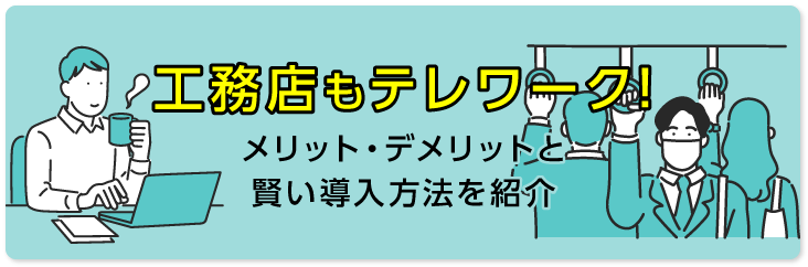 工務店もテレワーク!メリット・デメリットと賢い導入方法を紹介