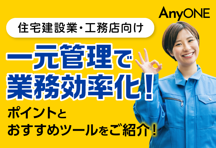 【工務店】一元管理で業務効率化！ポイントとおすすめツール