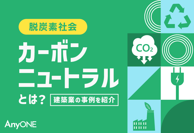 脱炭素社会・カーボンニュートラルとは？建築業の事例を紹介