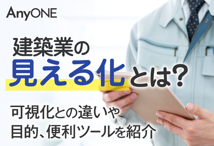 建築業の見える化とは？可視化との違いや目的、便利ツールを紹介