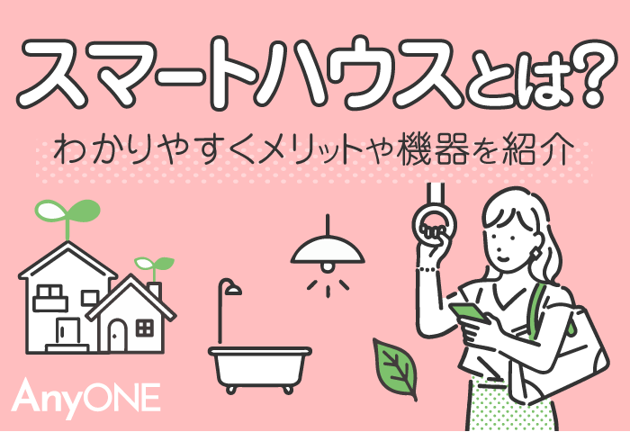 スマートハウスとは？わかりやすくメリットや機器を紹介