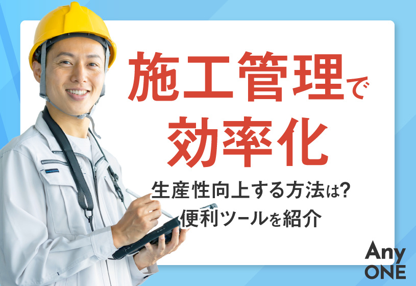 施工管理で効率化・生産性向上する方法は？便利ツールを紹介
