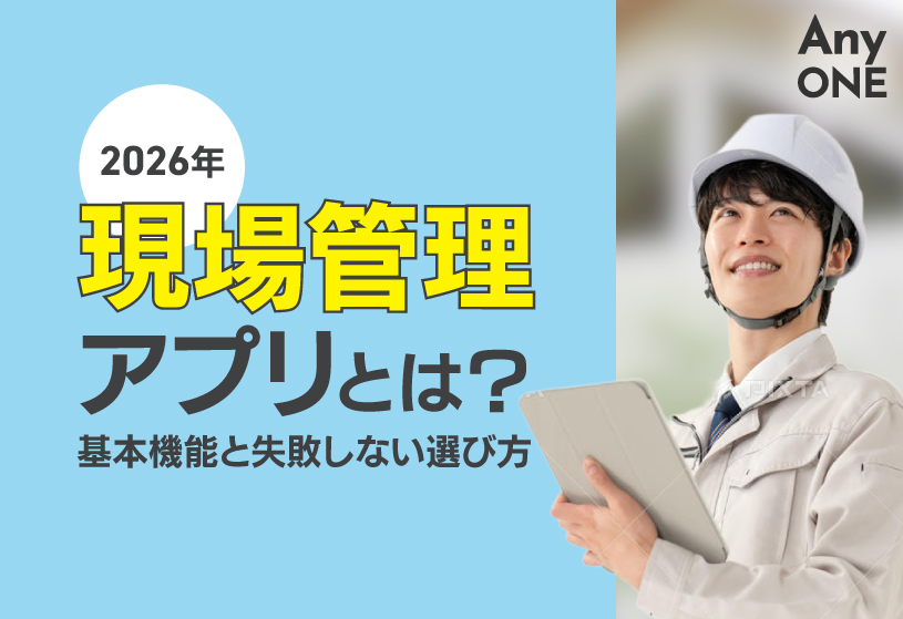 【2026年】現場管理アプリとは？基本機能と失敗しない選び方