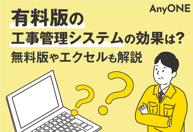 有料版の工事管理システムの効果は？無料版やエクセルも解説