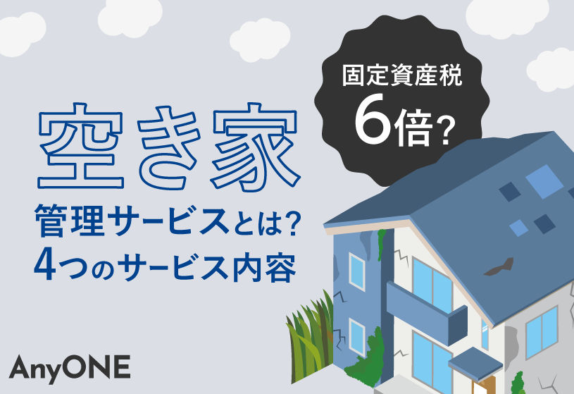 【固定資産税6倍？】空き家管理サービスとは？4つのサービス内容