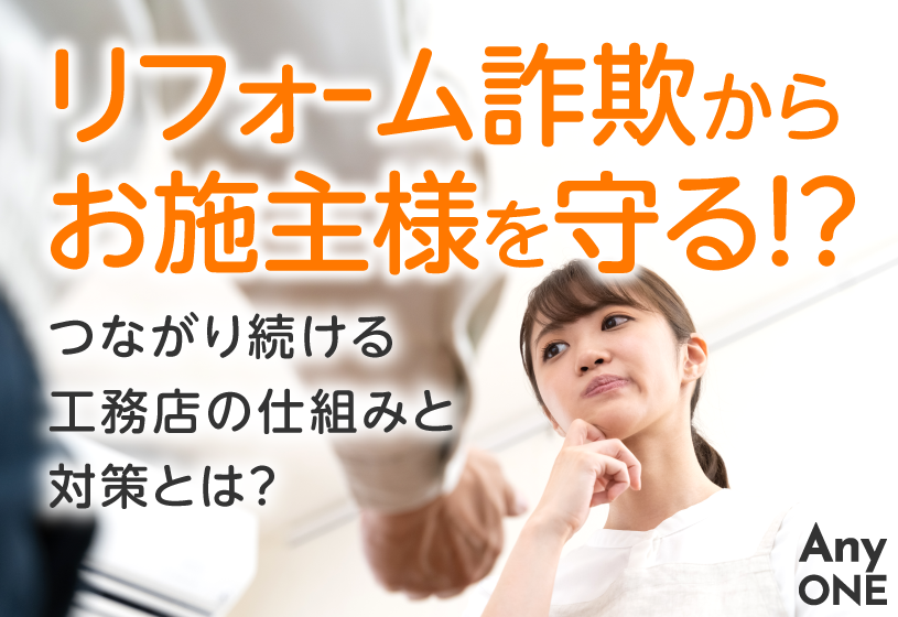 リフォーム詐欺からお施主様を守る！つながり続ける工務店の仕組みと対策とは？